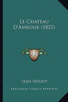 Le Chateau D'Amboise (1852) [French] 1167713982 Book Cover