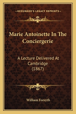 Marie Antoinette In The Conciergerie: A Lecture... 1166567249 Book Cover