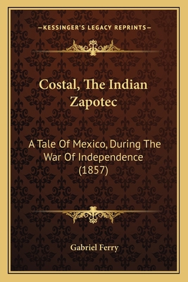 Costal, The Indian Zapotec: A Tale Of Mexico, D... 1164613685 Book Cover