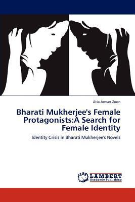 Bharati Mukherjee's Female Protagonists: A Sear... 3659156469 Book Cover
