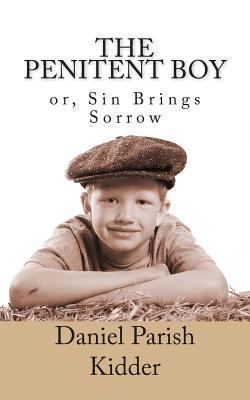 The Penitent Boy, or Sin Brings Sorrow 1492948837 Book Cover