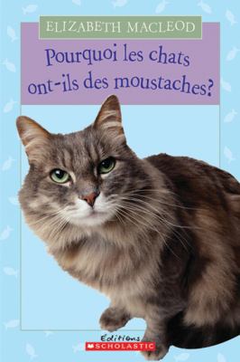 Pourquoi Les Chats Ont-Ils Des Moustaches? [French] 0545991463 Book Cover