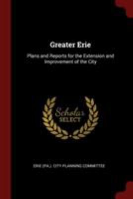 Greater Erie: Plans and Reports for the Extensi... 1376052792 Book Cover