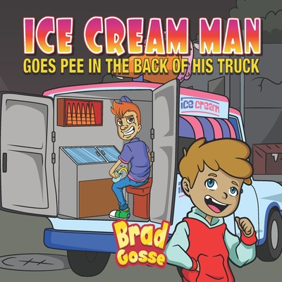 Ice Cream Man: Goes Pee In The Back Of His Truck B096CS8D9Y Book Cover