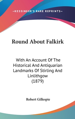 Round About Falkirk: With An Account Of The His... 1437264166 Book Cover