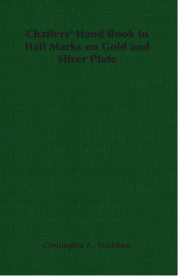 Chaffers' Hand Book to Hall Marks on Gold and S... 1406794007 Book Cover