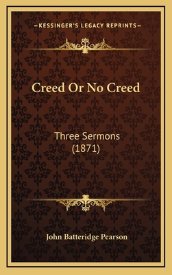 Creed Or No Creed: Three Sermons (1871) 1169087256 Book Cover