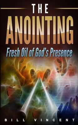 The Anointing: Fresh Oil of God's Presence 1087819873 Book Cover