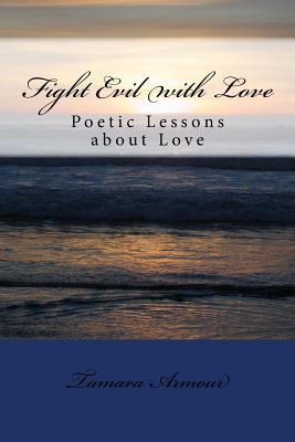Fight Evil with Love: Poetic Lessons about Love 1546647961 Book Cover