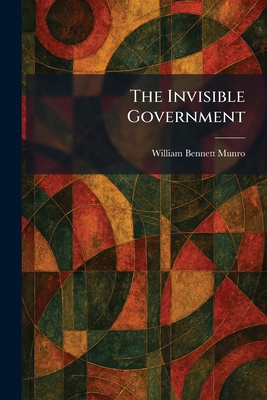 The Invisible Government 1025746996 Book Cover