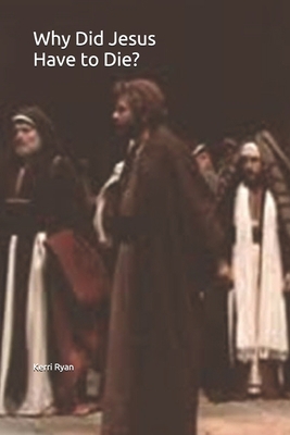 Why Did Jesus Have to Die?: A Look at What the ... 1097193845 Book Cover