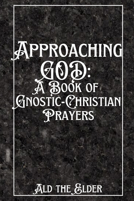 Approaching GOD: A Book of Gnostic-Christian Pr... B0DLJ3MKYL Book Cover