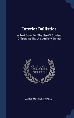 Interior Ballistics: A Text Book For The Use Of... 1340498103 Book Cover