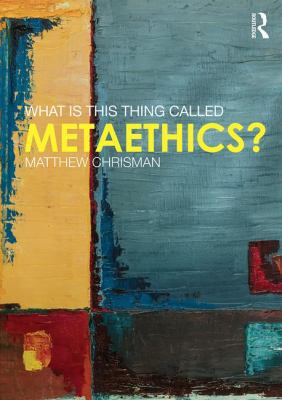 What Is This Thing Called Metaethics? 1138827622 Book Cover
