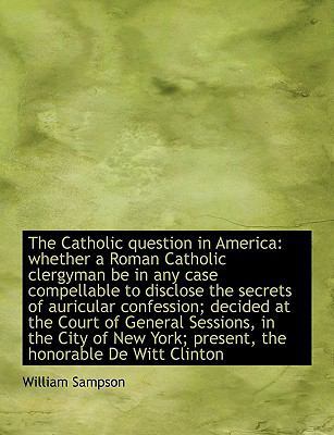 The Catholic Question in America: Whether a Rom... [Large Print] 1116155389 Book Cover