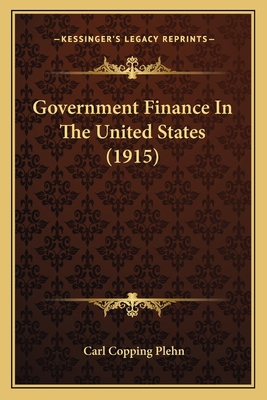 Government Finance In The United States (1915) 1164660128 Book Cover