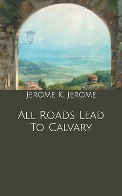 All Roads Lead To Calvary B084DLH18K Book Cover