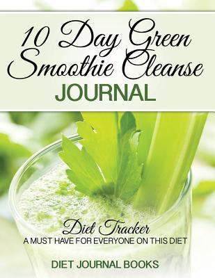 10 Day Green Smoothie Cleanse Journal: Diet Tracker- A Must Have For Everyone On the 10-day green Smoothie cleanse by JJ Smith 1500698385 Book Cover