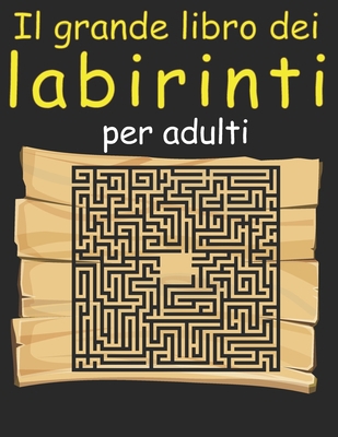 Il Grande Libro Dei Labirinti Per adulti: Quaderno Labirinti con varie forme e livelli: Libri grande formato di attivita per adulti, (Italian Edition)