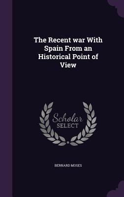 The Recent war With Spain From an Historical Po... 1355026121 Book Cover