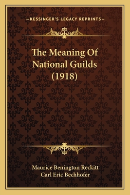 The Meaning Of National Guilds (1918) 1165129698 Book Cover