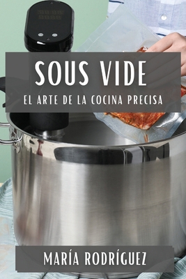 Sous Vide: El Arte de la Cocina Precisa [Spanish] 1835798845 Book Cover