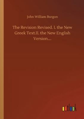 The Revision Revised. I. the New Greek Text.II.... 3752328762 Book Cover