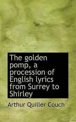 The Golden Pomp, a Procession of English Lyrics... 1113740337 Book Cover