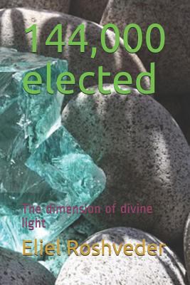 144,000 elected: The dimension of divine light 1720196397 Book Cover