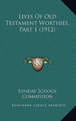 Lives Of Old Testament Worthies, Part 1 (1912) 1165532891 Book Cover