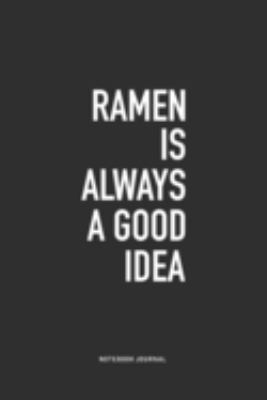 Ramen Is Always A Good Idea: A 6x9 Inch Journal Notebook Diary With A Bold Text Font Slogan On A Matte Cover and 120 Blank Lined Pages