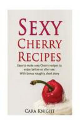 Sexy Cherry Recipes: Easy to make sexy Cherry r... 153708402X Book Cover