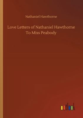 Love Letters of Nathaniel Hawthorne To Miss Pea... 3752334762 Book Cover