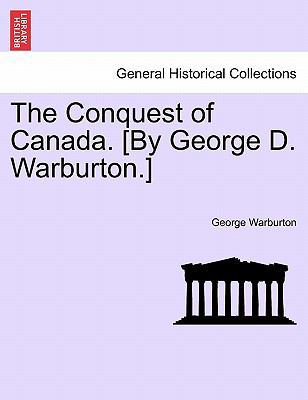 The Conquest of Canada. [By George D. Warburton.] 1241560714 Book Cover