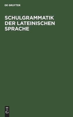 Schulgrammatik der Lateinischen Sprache [German] 311130079X Book Cover