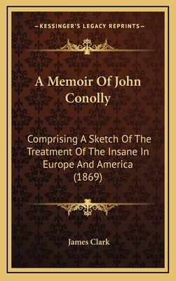 A Memoir of John Conolly: Comprising a Sketch o... 1164778498 Book Cover