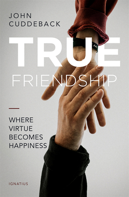 True Friendship: Where Virtue Becomes Happiness 1621643557 Book Cover