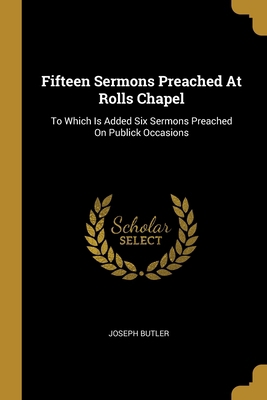 Fifteen Sermons Preached At Rolls Chapel: To Wh... 1012254046 Book Cover