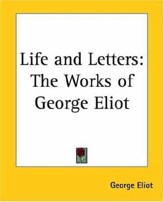 Life and Letters: The Works of George Eliot 141793915X Book Cover