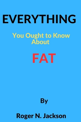 Everything you ought to know about fat B0BW32LV6C Book Cover