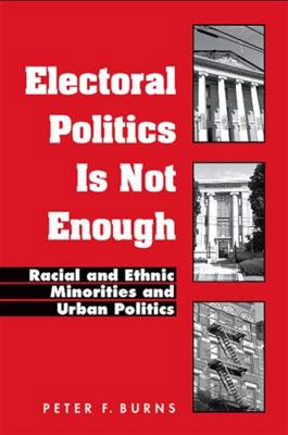 Electoral Politics Is Not Enough: Racial and Et... 0791466531 Book Cover