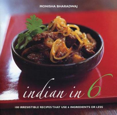 Indian in 6 : 100 Irresistible Recipes That Use... 1856265587 Book Cover