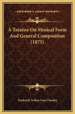 A Treatise On Musical Form And General Composit... 1169270700 Book Cover