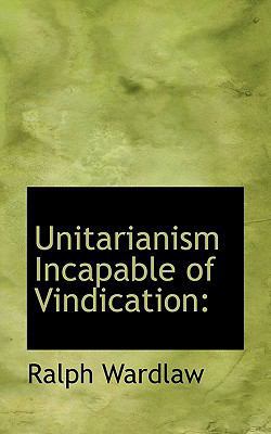 Unitarianism Incapable of Vindication 1116399873 Book Cover