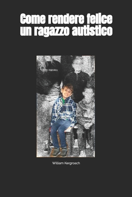 Come rendere felice un ragazzo autistico [Italian]            Book Cover