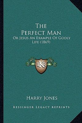 The Perfect Man: Or Jesus An Example Of Godly L... 1165090821 Book Cover