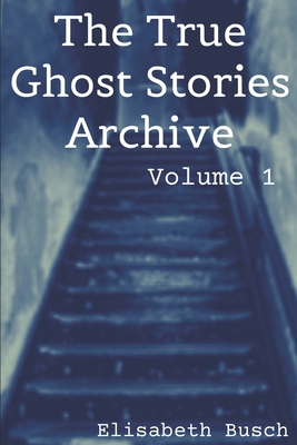 The True Ghost Stories Archive: Volume 1: 50 We... 1690935804 Book Cover