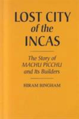 Lost City of the Incas: The Story of Machu Picc... 0313229503 Book Cover