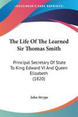 The Life Of The Learned Sir Thomas Smith: Princ... 0548729433 Book Cover