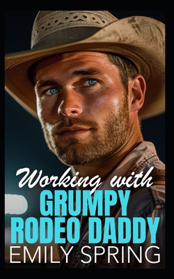 Working with Grumpy Rodeo Daddy: A Small Town S... B0DFPT6WCW Book Cover